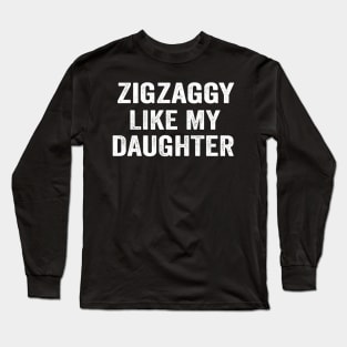 Zigzaggy like my daughter funny daughter shirt Long Sleeve T-Shirt